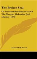 The Broken Seal: Or Personal Reminiscences Of The Morgan Abduction And Murder (1870)