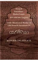 French Furniture Under Louis XVI and the Empire - Little Illustrated Books on Old French Furniture IV.