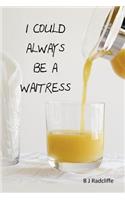 I Could Always Be A Waitress