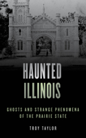 Haunted Illinois: Ghosts and Strange Phenomena of the Prairie State(Haunted Series)