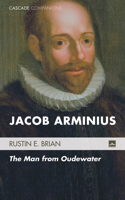 Jacob Arminius: The Man from Oudewater(17 Cascade Companions)