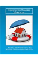 The Homeowner Disaster Workbook: A Pre-Disaster Workbook to Help Minimize Losses and Speed Recovery