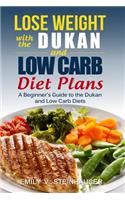 Lose Weight with the Dukan and Low Carb Diet Plans: A Beginner's Guide to the Dukan and Low Carb Diets