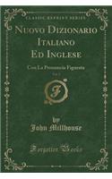 Nuovo Dizionario Italiano Ed Inglese, Vol. 2: Con La Pronuncia Figurata (Classic Reprint): Con La Pronuncia Figurata (Classic Reprint)