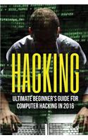 Hacking: Ultimate Beginner's Guide to Computer Hacking in 2016: Hacking for Beginners, Hacking University, Hacking Made Easy, H