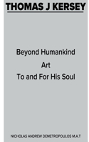 THOMAS J KERSEY: BEYOND HUMANKIND ART TO AND FOR HIS SOUL