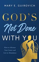 God's Not Done with You: How to Advance Your Career and Live In Abundance