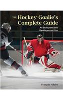 The Hockey Goalie's Complete Guide: An Essential Development Plan