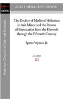 Decline of Medieval Hellenism in Asia Minor and the Process of Islamization from the Eleventh through the Fifteenth Century