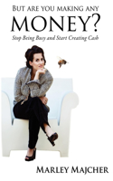 But Are You Making Any Money?: Stop Being Busy and Start Creating Cash(English)