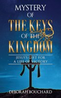 Mystery of the Keys of the Kingdom: Jesus's Gift for a Life of Victory