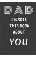 DAD I Wrote This Book About You: Fill In The Blank Book For What You Love About DAD . Perfect For dad's Birthday, Father's Day, Christmas Or Just To Show Papa You Love Him!