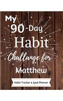 My 90-Day Habit Challenge For Matthew Habit Tracker & Goal Planner: Habbit Tracker & Goal Planner Goal Journal Gift for Matthew / Notebook / Diary / Unique Greeting Card Alternative