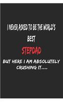 I Never Asked To Be The World's Best Stepdad But Here I Am Absolutely Crushing It, Appreciation Gift: 6x9, 120 Pages, Lined Notebook, Journal, Or Diary