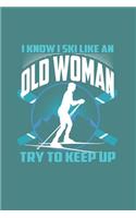 I Know I Ski Like An Old Woman Try to Keep Up