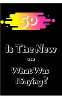 50 Is The New ... What Was I Saying