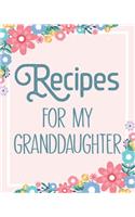 Recipes For My Granddaughter: Make Your Own Perfect Recipe book - A Family Recipe Book Keepsake Journal -Pink Floral