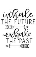 Inhale The Future Exhale The Past