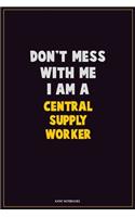 Don't Mess With Me, I Am A Central Supply Worker