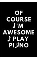 Of Course I'm Awesome I Play Piano