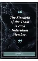 The Strength of the Team is each Individual Member. - Journal