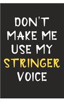 Don't Make Me Use My Stringer Voice