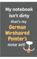 My notebook isn't dirty that's my German Wirehaired Pointer's nose art: For German Wirehaired Pointer Dog Fans