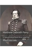 Matthew Calbraith Perry: A Typical American Naval Officer: Large Print