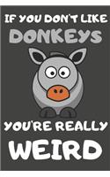 If You Don't Like Donkeys You're Really Weird: Donkey Gifts for Donkey Lovers - Blank Lined Journal Notebook Diary to Write in