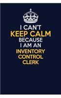 I Can't Keep Calm Because I Am An Inventory Control Clerk: Career journal, notebook and writing journal for encouraging men, women and kids. A framework for building your career.