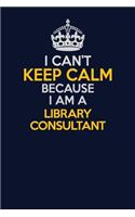 I Can't Keep Calm Because I Am A Library consultant