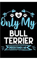 Only my Bull Terrier understands me: Cute Bull terrier lovers notebook journal or dairy - Bull terrier Dog owner appreciation gift - Lined Notebook Journal (6"x 9")