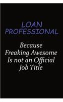 Loan Professional Because Freaking Awesome Is Not An Official Job Title: Career journal, notebook and writing journal for encouraging men, women and kids. A framework for building your career.