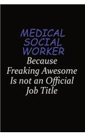 Medical Social Worker Because Freaking Awesome Is Not An Official Job Title: Career journal, notebook and writing journal for encouraging men, women and kids. A framework for building your career.