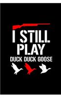 I Still Play Duck Duck Goose: My Prayer Journal, Diary Or Notebook For Hunting Lover. Deer Turkeys Elk Rabbits Duck Fox And More Gifts. 110 Story Paper Pages. 6 in x 9 in Cover.