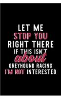 Let Me Stop You Right There If This Isn't About Greyhound Racing I'm Not Interested