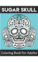 Sugar Skulls Coloring Book For Adults: A Super Amazing Día De Los Muertos Sugar Skulls Coloring Activity Book for Adults And Teenagers.Relaxation And Meditation Designs, Book Size 8.5x 11