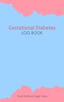 Gestational Diabetes Log Book: Blood Glucose and Meals Log Book; Daily Record Book For Tracking Glucose Blood Sugar Level & Food; 1 Year Diabetes Journal