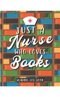 Just A Nurse Who Loves Books Reading Log Book: Perfect Gift for Book Lover Nurses 100 Pages Tracker for Book Record Review and Journal.