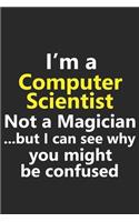 I'm a Computer Scientist Not A Magician But I Can See Why You Might Be Confused: Funny Job Career Notebook Journal Lined Wide Ruled Paper Stylish Diary Planner 6x9 Inches 120 Pages Gift