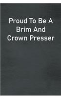Proud To Be A Brim And Crown Presser
