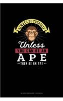 Always Be Yourself Unless You Can Be An Ape Then Be An Ape: Blood Pressure Log Book(355 Blood Pressure Log Book)