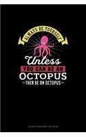 Always Be Yourself Unless You Can Be An Octopus Then Be An Octopus