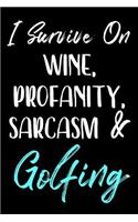 I Survive On Wine, Profanity, Sarcasm & Golfing: Blank Lined Notebook Journals