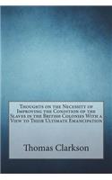 Thoughts on the Necessity of Improving the Condition of the Slaves in the British Colonies With a View to Their Ultimate Emancipation
