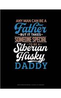 Any Man Can Be a Father But It Takes Someone Special to Be a Siberian Husky Daddy: Graph Paper Notebook - 0.25 Inch (1/4) Squares