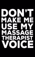 Don't Make Me Use My Massage Therapist Voice: 6x9 Notebook, Ruled, Funny Writing Notebook, Journal For Work, Daily Diary, Planner, Organizer for Massage Therapists, Masseuses