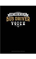 Don't Make Me Use My Bus Driver Voice: Composition Notebook: Wide Ruled(1173 Composition Notebook: Wide Ruled)
