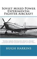 Soviet Mixed Power Experimental Fighter Aircraft: Piston-Liquid Propellant Rocket Engine/Piston-Ramjet/Piston-Pulsejet & Piston-Compressor Jet Engine designs of the 1940's