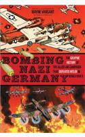 Bombing Nazi Germany: The Graphic History of the Allied Air Campaign That Defeated Hitler in World War II